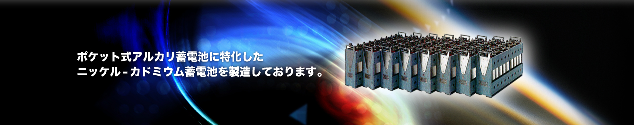 ポケット式アルカリ蓄電池に特化したニッケル - カドミウムおよびNickel Metal Hydride alkaline batteriesを製造しております。